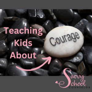 Teaching Kids About Courage - Savvy School Counselor