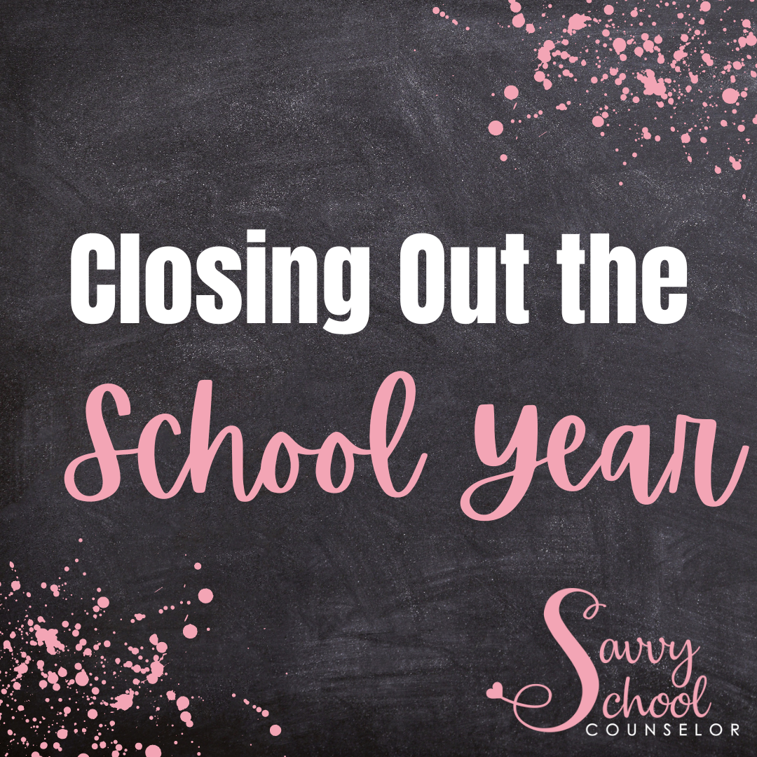 Closing Out the School Year - Savvy School Counselor